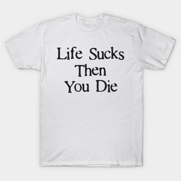 Life Sucks Then You Die Funny Downer T-Shirt by DetourShirts